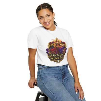 Goddess Floral Tee — "If I'm too much, go find less" Graphic T-Shirt