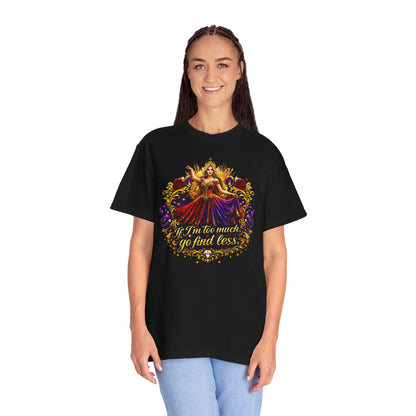 Goddess Floral Tee — "If I'm too much, go find less" Graphic T-Shirt