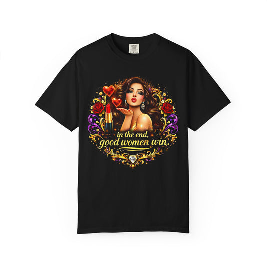 In the End, Good Women Win- Glam Statement T-Shirt Brunette