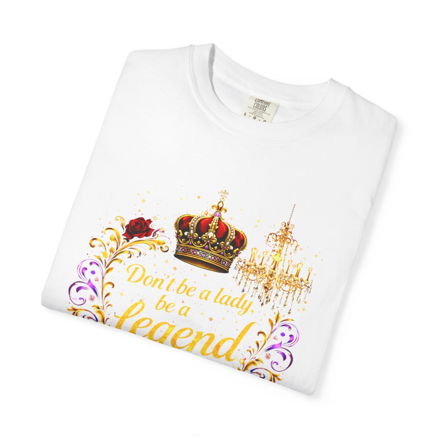 Legend Crown T-Shirt — "Don't Be A Lady, Be A Legend" Floral Graphic Tee