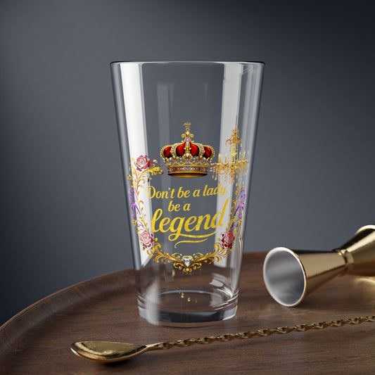 Mixing Glass - "Don't Be a Lady, Be a Legend" 16oz Decorative Cocktail Glass
