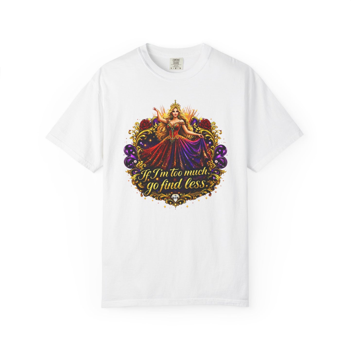 Goddess Floral Tee — "If I'm too much, go find less" Graphic T-Shirt