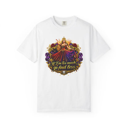 Goddess Floral Tee — "If I'm too much, go find less" Graphic T-Shirt