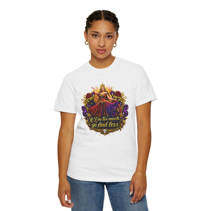 Goddess Floral Tee — "If I'm too much, go find less" Graphic T-Shirt